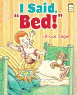 I Said, Bed! di Bruce Degen edito da HOLIDAY HOUSE INC