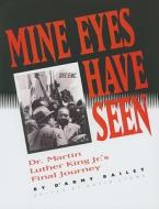 Mine Eyes Have Seen, Dr. Martin Luther King JR.'s Final Journey di D'Army Bailey edito da D'Army Bailey
