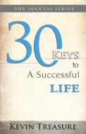 30 Keys to a Successful Life di Kevin A Treasure edito da Decisions Determine Destiny Press