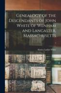 GENEALOGY OF THE DESCENDANTS OF JOHN WHI di ALMIRA LARKIN WHITE edito da LIGHTNING SOURCE UK LTD