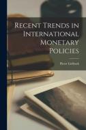 Recent Trends in International Monetary Policies di Pieter Lieftinck edito da LIGHTNING SOURCE INC