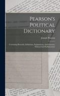 Pearson's Political Dictionary: Containing Remarks, Definitions, Explanations, And Customs, Political And Parliamentary di Joseph Pearson edito da LEGARE STREET PR