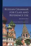 Russian Grammar for Class and Reference Use: A Progressive Method of Learning Russian di John Dyneley Prince edito da LEGARE STREET PR