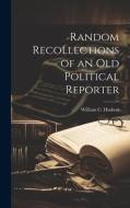 Random Recollections of an Old Political Reporter di William C. Hudson edito da LEGARE STREET PR