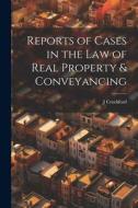 Reports of Cases in the Law of Real Property & Conveyancing di J. Crockford edito da LEGARE STREET PR