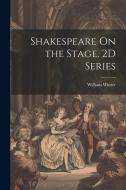 Shakespeare On the Stage. 2D Series di William Winter edito da LEGARE STREET PR