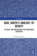 Karl Barth's Analogy Of Beauty di Andrew Dunstan edito da Taylor & Francis Ltd