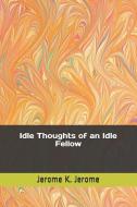 Idle Thoughts of an Idle Fellow di Jerome K. Jerome edito da INDEPENDENTLY PUBLISHED