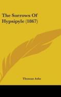The Sorrows Of Hypsipyle (1867) di Thomas Ashe edito da Kessinger Publishing Co