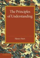 The Principles of Understanding di Henry Sturt edito da Cambridge University Press