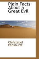 Plain Facts About A Great Evil di Christabel Pankhurst edito da Bibliolife