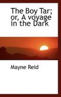 The Boy Tar; Or, A Voyage In The Dark di Captain Mayne Reid edito da Bibliolife