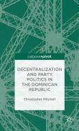 Decentralization and Party Politics in the Dominican Republic di C. Mitchell edito da SPRINGER NATURE