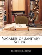 Vagaries Of Sanitary Science di Frederick L. Dibble edito da Bibliolife, Llc