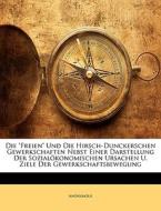 Die "Freien" Und Die Hirsch-Dunckerschen Gewerkschaften Nebst Einer Darstellung Der Sozialökonomischen Ursachen U. Ziele di Anonymous edito da Nabu Press