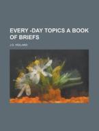 Every -day Topics A Book Of Briefs di J.g. Holland edito da Rarebooksclub.com