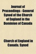 Journal Of Proceedings - General Synod O di Church Of England in Canada Synod edito da Rarebooksclub.com
