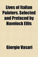 Lives Of Italian Painters. Selected And di Giorgio Vasari edito da General Books