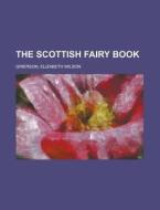 The Scottish Fairy Book di Elizabeth Wilson Grierson edito da Rarebooksclub.com
