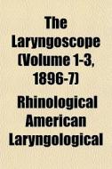 The Laryngoscope Volume 1-3, 1896-7 di Rhinological American Laryngological edito da General Books