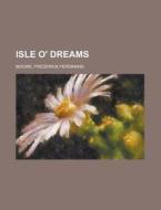 Isle O' Dreams di Frederick Ferdinand Moore edito da Rarebooksclub.com