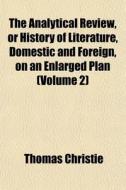 The Analytical Review, Or History Of Lit di Thomas Christie edito da General Books