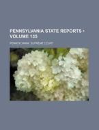 Pennsylvania State Reports (volume 135) di Pennsylvania Supreme Court edito da General Books Llc