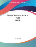 Sermon Prononce Par A. A. Wolff (1878) di A. A. Wolff edito da Kessinger Publishing