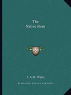 The Native Born di I. A. R. Wylie edito da Kessinger Publishing