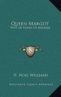 Queen Margot: Wife of Henry of Navarre di H. Noel Williams edito da Kessinger Publishing