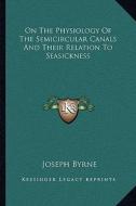 On the Physiology of the Semicircular Canals and Their Relation to Seasickness di Joseph Byrne edito da Kessinger Publishing