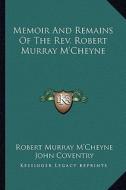 Memoir and Remains of the REV. Robert Murray M'Cheyne di Robert Murray M'Cheyne edito da Kessinger Publishing
