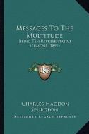 Messages to the Multitude: Being Ten Representative Sermons (1892) di Charles Haddon Spurgeon edito da Kessinger Publishing