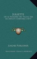 Juliette: Ou Le Triomphe Des Talens, Sur Les Defauts Corporels (1811) di Juigne Publisher edito da Kessinger Publishing