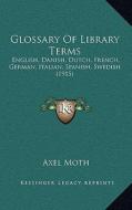 Glossary of Library Terms: English, Danish, Dutch, French, German, Italian, Spanish, Swedish (1915) di Axel Moth edito da Kessinger Publishing
