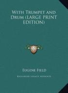 With Trumpet and Drum di Eugene Field edito da Kessinger Publishing