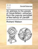 An Address To The People Of Great-britain di Richard Watson edito da Gale Ecco, Print Editions