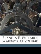 Frances E. Willard : A Memorial Volume di Anna A. 1853 Gordon edito da Nabu Press