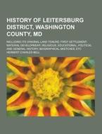 History Of Leitersburg District, Washington County, Md; Including Its Original Land Tenure; First Settlement; Material Development; Religious, Educati di Herbert Charles Bell edito da Theclassics.us