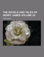 The Novels And Tales Of Henry James Volume 26 di Henry James edito da Theclassics.us