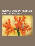 German National People\'s Party Politicians di Source Wikipedia edito da University-press.org