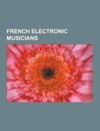 French Electronic Musicians di Source Wikipedia edito da University-press.org