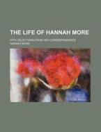 The Life of Hannah More; With Selections from Her Correspondence di Hannah More edito da Rarebooksclub.com