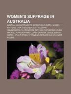 Women's Suffrage in Australia: Australian Suffragists, Bessie Rischbieth, Muriel Matters, Vida Goldstein, Edith Cowan di Source Wikipedia edito da Books LLC, Wiki Series