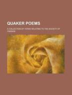 Quaker Poems; A Collection Of Verse Relating To The Society Of Friends di U S Government, Anonymous edito da Rarebooksclub.com