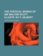 The Poetical Works of Sir Walter Scott. Illustr. by F. Gilbert di Walter Scott edito da Rarebooksclub.com