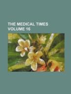 The Medical Times Volume 16 di Books Group, Anonymous edito da Rarebooksclub.com