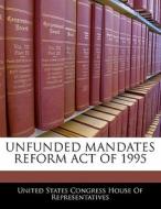 Unfunded Mandates Reform Act Of 1995 edito da Bibliogov