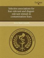 Selective Associations For Fear-relevant And Disgust-relevant Stimuli In Contamination Fears. di Kevin Mark Connolly edito da Proquest, Umi Dissertation Publishing