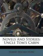 Novels and Stories: Uncle Tom's Cabin di Harriet Beecher Stowe edito da Nabu Press